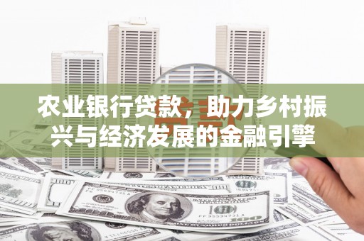 坪林农业银行贷款，助力乡村振兴与经济发展的金融引擎