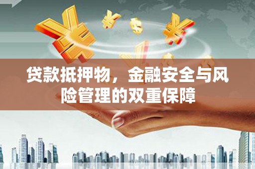 坪林贷款抵押物，金融安全与风险管理的双重保障