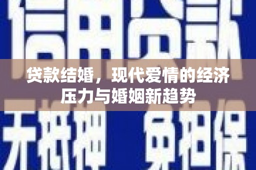 坪林贷款结婚，现代爱情的经济压力与婚姻新趋势