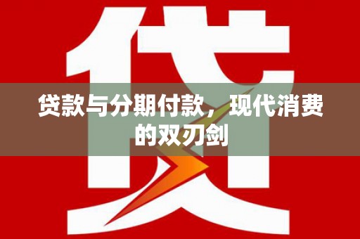 坪林贷款与分期付款，现代消费的双刃剑