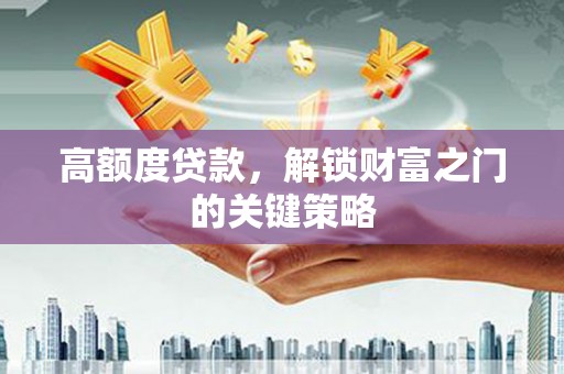 坪林高额度贷款，解锁财富之门的关键策略