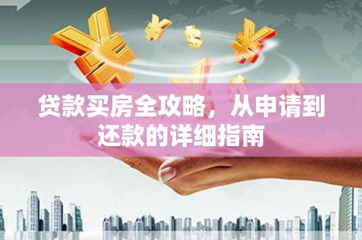 坪林贷款买房全攻略，从申请到还款的详细指南