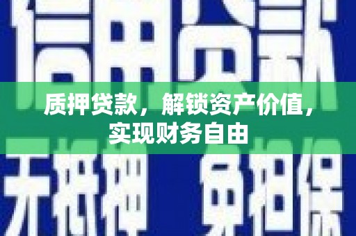 坪林质押贷款，解锁资产价值，实现财务自由