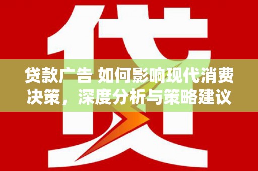 坪林贷款广告 如何影响现代消费决策，深度分析与策略建议