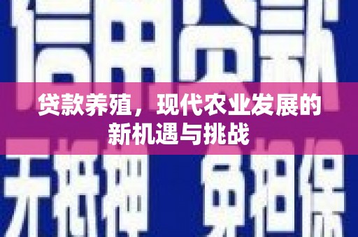 坪林贷款养殖，现代农业发展的新机遇与挑战