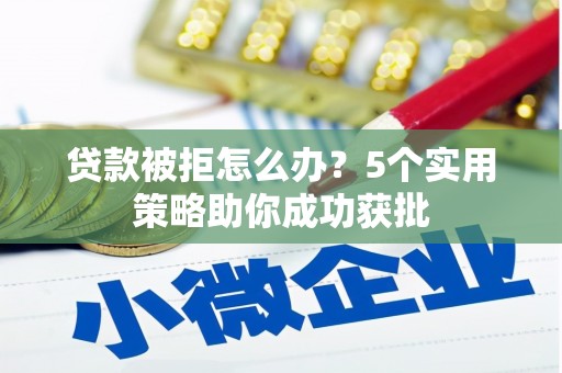 坪林贷款被拒怎么办？5个实用策略助你成功获批