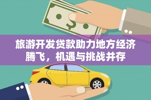 坪林旅游开发贷款助力地方经济腾飞，机遇与挑战并存