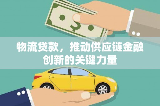 坪林物流贷款，推动供应链金融创新的关键力量
