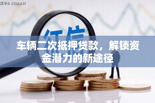 坪林车辆二次抵押贷款，解锁资金潜力的新途径