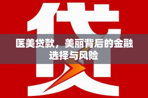坪林医美贷款，美丽背后的金融选择与风险