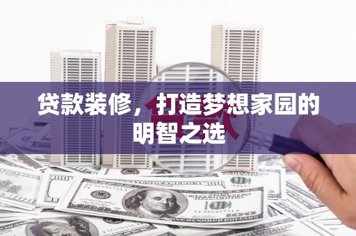 坪林贷款装修，打造梦想家园的明智之选