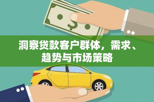 坪林洞察贷款客户群体，需求、趋势与市场策略