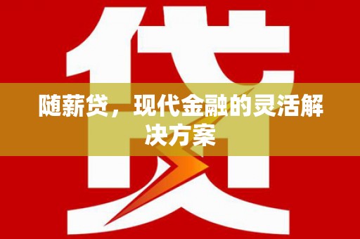 坪林随薪贷，现代金融的灵活解决方案