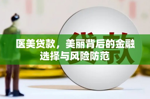 坪林医美贷款，美丽背后的金融选择与风险防范