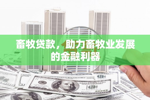 坪林畜牧贷款，助力畜牧业发展的金融利器