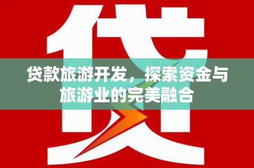 坪林贷款旅游开发，探索资金与旅游业的完美融合