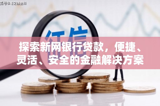 坪林探索新网银行贷款，便捷、灵活、安全的金融解决方案