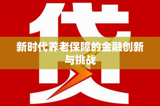 坪林新时代养老保障的金融创新与挑战