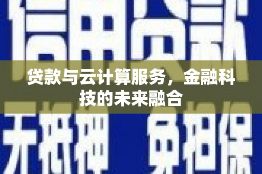 坪林贷款与云计算服务，金融科技的未来融合