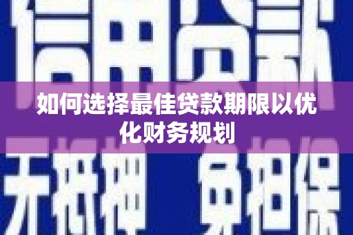 坪林如何选择最佳贷款期限以优化财务规划