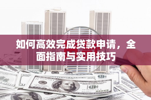 坪林如何高效完成贷款申请，全面指南与实用技巧