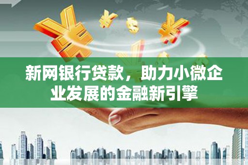 坪林新网银行贷款，助力小微企业发展的金融新引擎