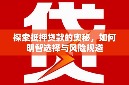 坪林探索抵押贷款的奥秘，如何明智选择与风险规避