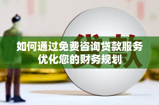 坪林如何通过免费咨询贷款服务优化您的财务规划