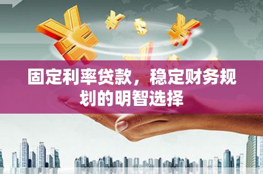 坪林固定利率贷款，稳定财务规划的明智选择