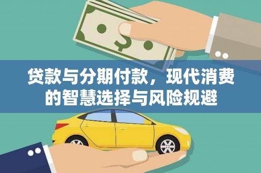 坪林贷款与分期付款，现代消费的智慧选择与风险规避