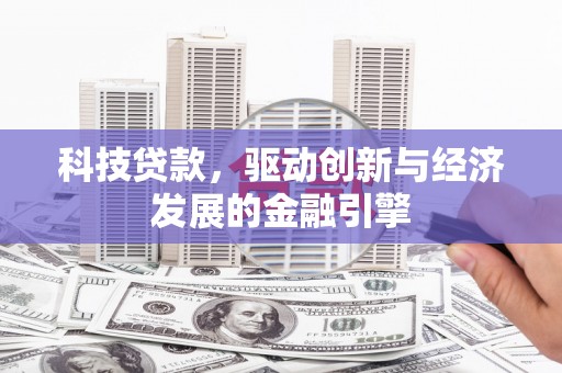 坪林科技贷款，驱动创新与经济发展的金融引擎