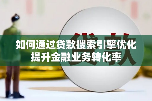 坪林如何通过贷款搜索引擎优化提升金融业务转化率