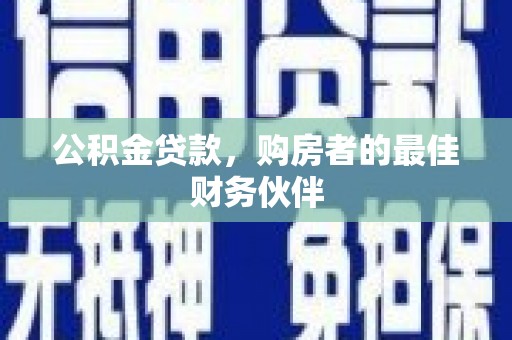 坪林公积金贷款，购房者的最佳财务伙伴