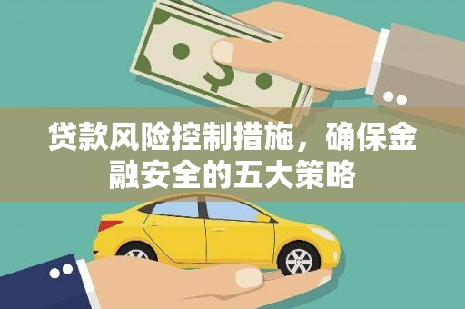 坪林贷款风险控制措施，确保金融安全的五大策略