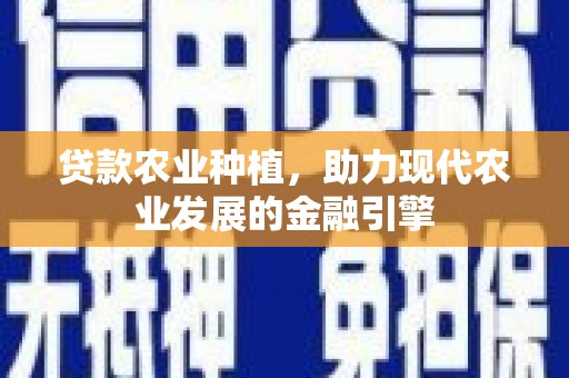 坪林贷款农业种植，助力现代农业发展的金融引擎