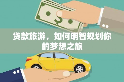 坪林贷款旅游，如何明智规划你的梦想之旅