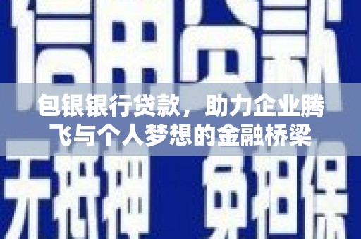 坪林包银银行贷款，助力企业腾飞与个人梦想的金融桥梁