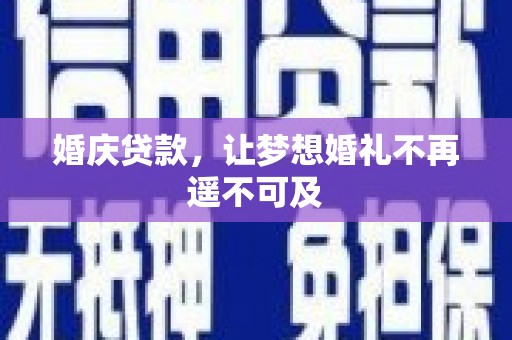 坪林婚庆贷款，让梦想婚礼不再遥不可及