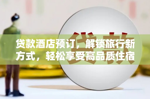 坪林贷款酒店预订，解锁旅行新方式，轻松享受高品质住宿