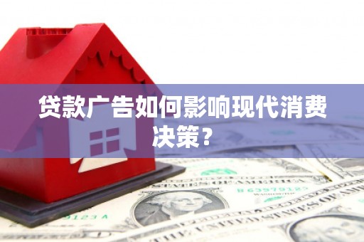 坪林贷款广告如何影响现代消费决策？