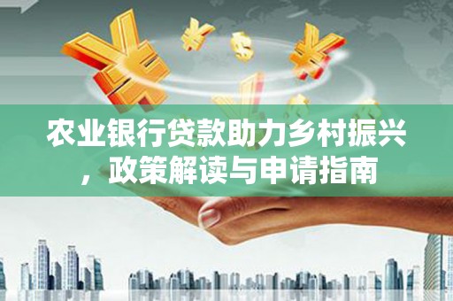 坪林农业银行贷款助力乡村振兴，政策解读与申请指南