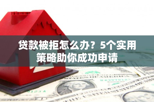 坪林贷款被拒怎么办？5个实用策略助你成功申请