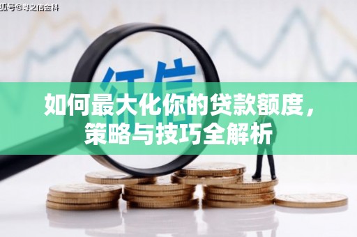 坪林如何最大化你的贷款额度，策略与技巧全解析