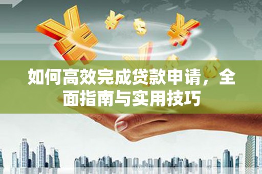 坪林如何高效完成贷款申请，全面指南与实用技巧