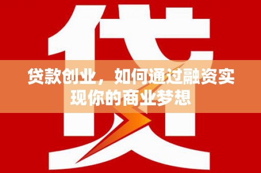 坪林贷款创业，如何通过融资实现你的商业梦想
