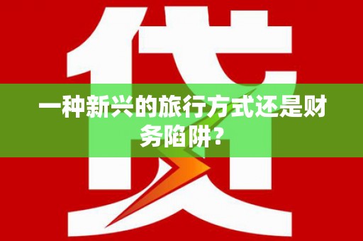 坪林一种新兴的旅行方式还是财务陷阱？