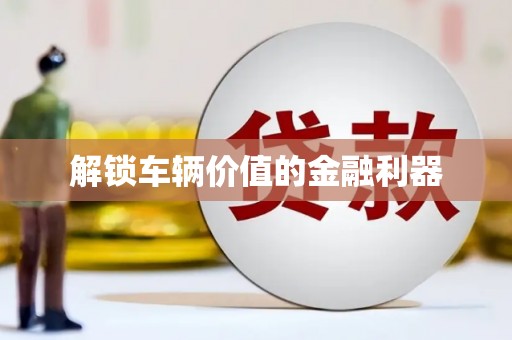 坪林解锁车辆价值的金融利器