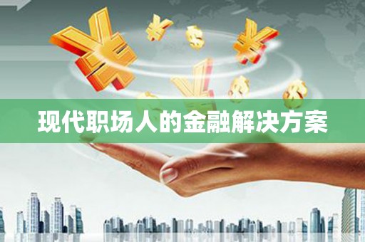 坪林现代职场人的金融解决方案
