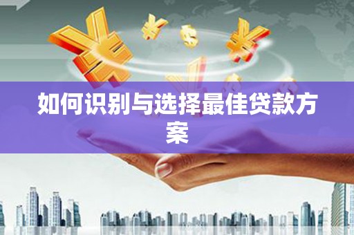 坪林如何识别与选择最佳贷款方案