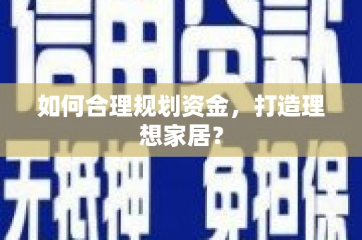 坪林如何合理规划资金，打造理想家居？